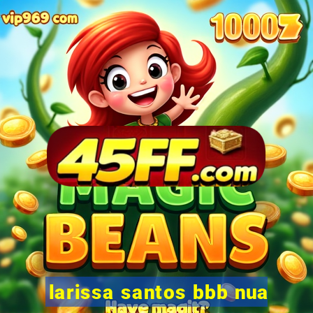 larissa santos bbb nua